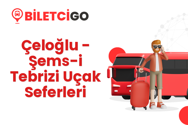 Çeloğlu → Şems-i Tebrizi Uçak Seferleri