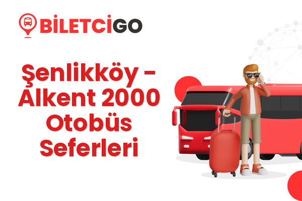 Şenlikköy → Alkent 2000 Otobüs Seferleri