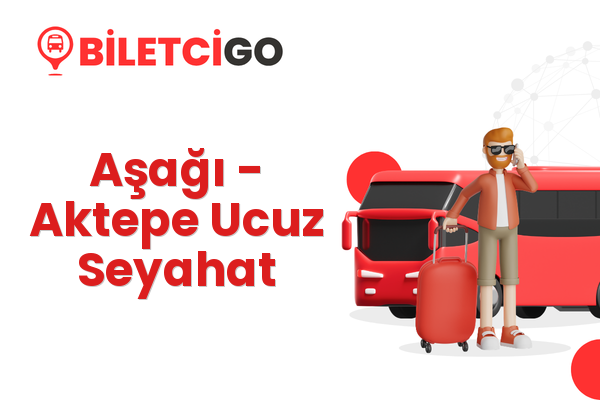 Aşağı → Aktepe Ucuz Seyahat