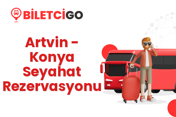 Artvin → Konya Seyahat Rezervasyonu