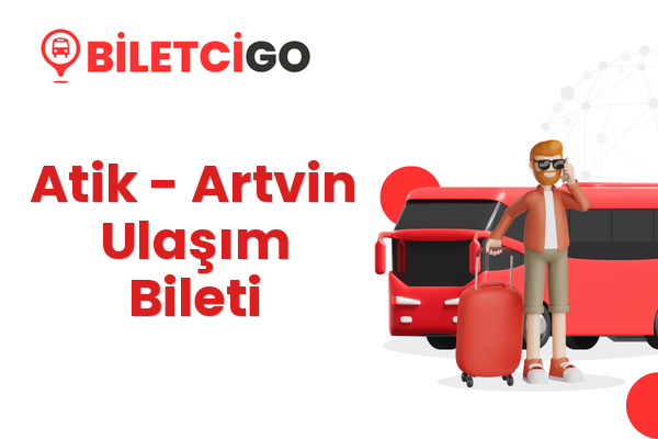 Atik → Artvin Ulaşım Bileti