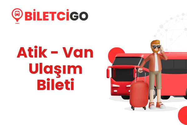 Atik → Van Ulaşım Bileti