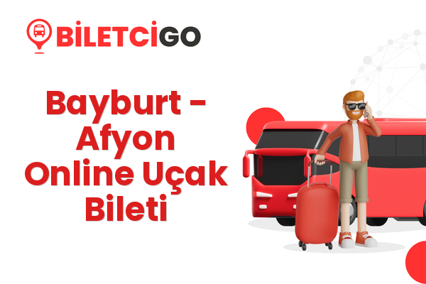 Bayburt → Afyon Online Uçak Bileti