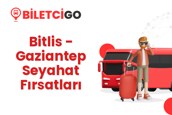 Bitlis → Gaziantep Seyahat Fırsatları