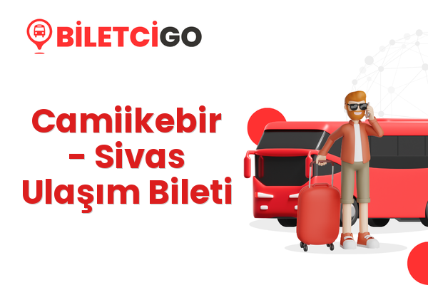 Camiikebir → Sivas Ulaşım Bileti