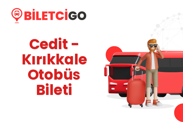 Cedit → Kırıkkale Otobüs Bileti