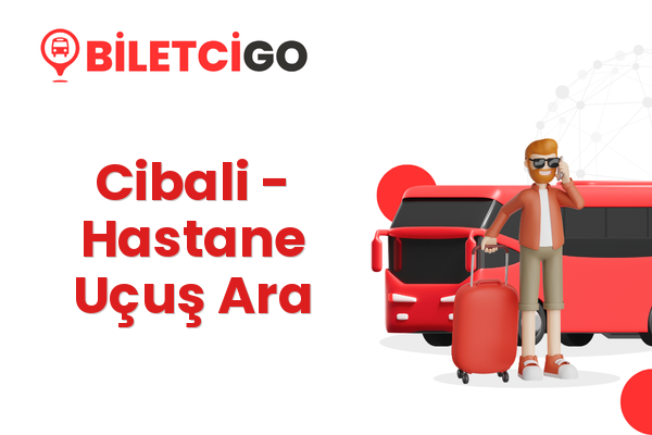 Cibali → Hastane Uçuş Ara