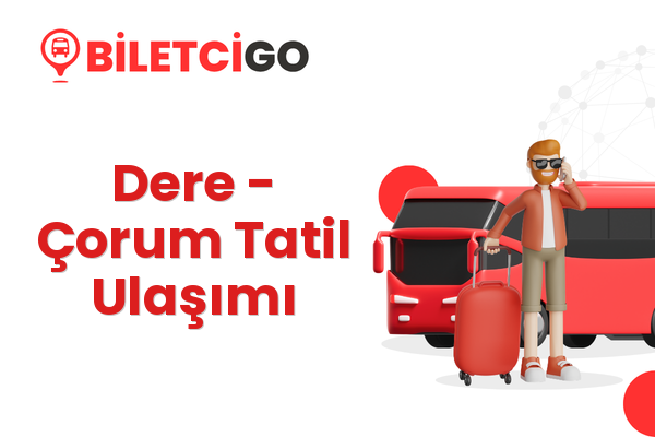 Dere → Çorum Tatil Ulaşımı