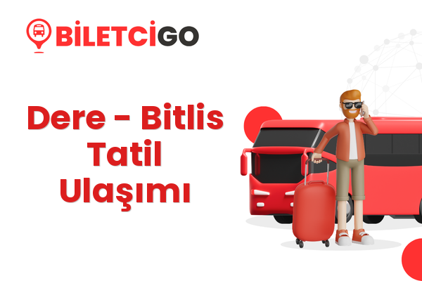 Dere → Bitlis Tatil Ulaşımı