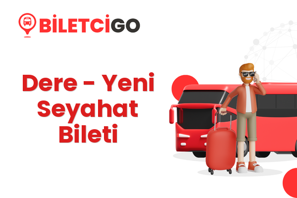 Dere → Yeni Seyahat Bileti