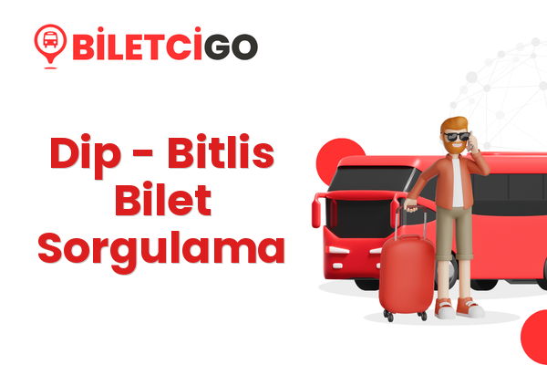Dip → Bitlis Bilet Sorgulama