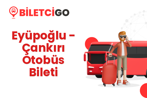 Eyüpoğlu → Çankırı Otobüs Bileti