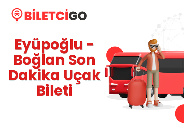 Eyüpoğlu → Boğlan Son Dakika Uçak Bileti