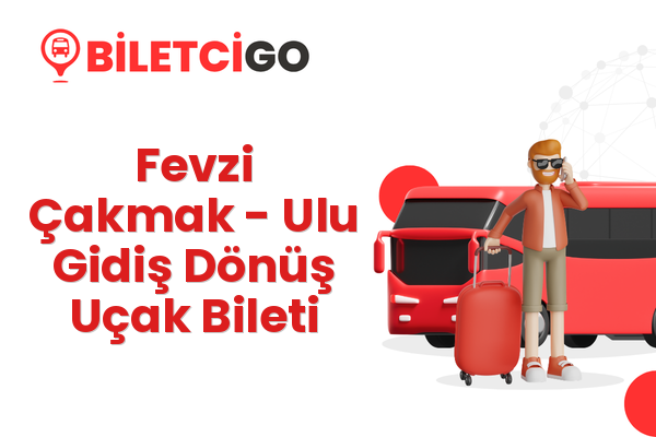 Fevzi Çakmak → Ulu Gidiş Dönüş Uçak Bileti