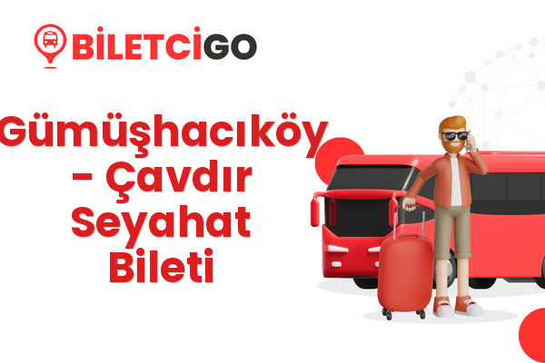 Gümüşhacıköy → Çavdır Seyahat Bileti