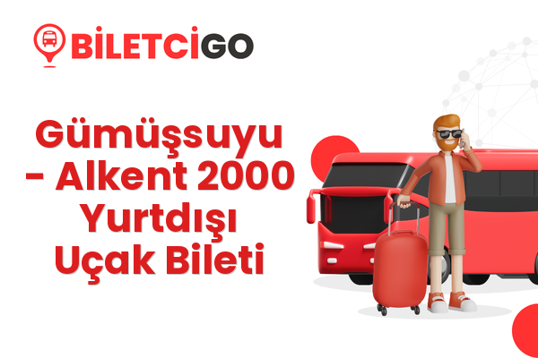 Gümüşsuyu → Alkent 2000 Yurtdışı Uçak Bileti