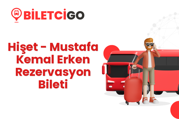 Hişet → Mustafa Kemal Erken Rezervasyon Bileti