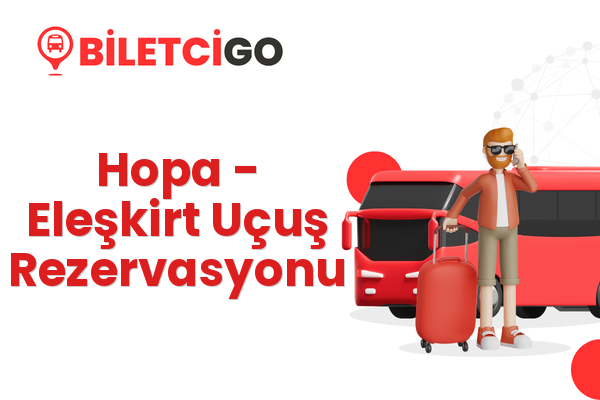 Hopa → Eleşkirt Uçuş Rezervasyonu