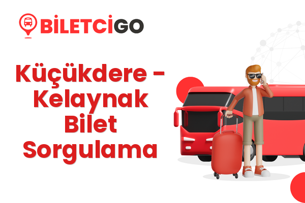 Küçükdere → Kelaynak Bilet Sorgulama
