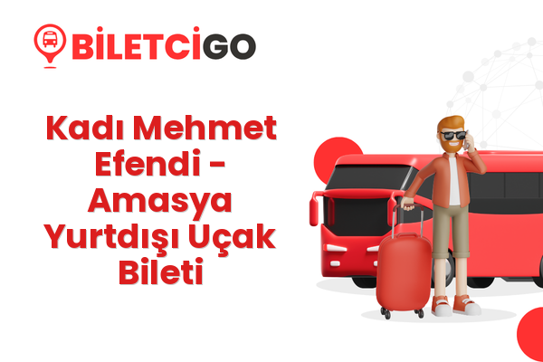 Kadı Mehmet Efendi → Amasya Yurtdışı Uçak Bileti