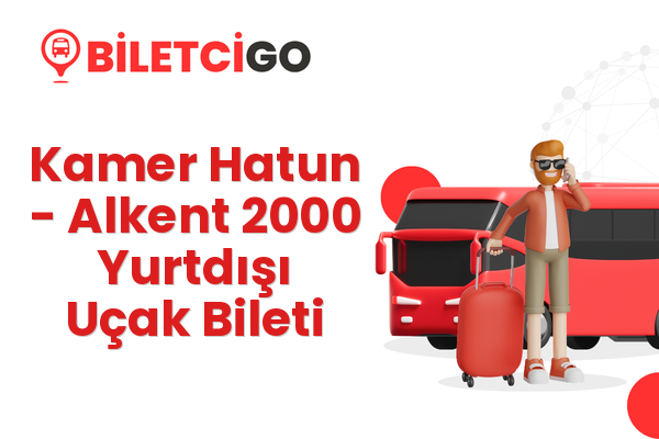 Kamer Hatun → Alkent 2000 Yurtdışı Uçak Bileti