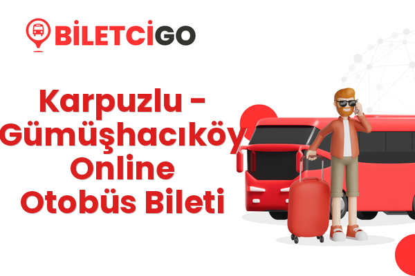 Karpuzlu → Gümüşhacıköy Online Otobüs Bileti