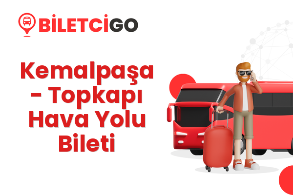 Kemalpaşa → Topkapı Hava Yolu Bileti