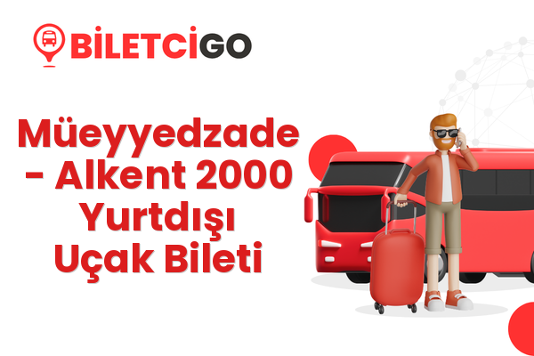 Müeyyedzade → Alkent 2000 Yurtdışı Uçak Bileti