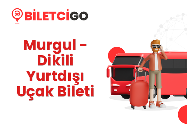Murgul → Dikili Yurtdışı Uçak Bileti