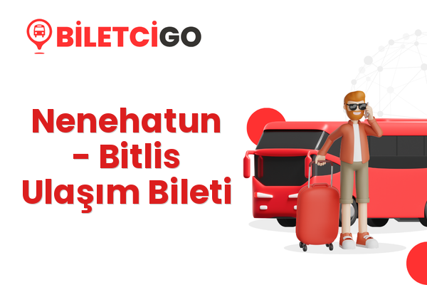 Nenehatun → Bitlis Ulaşım Bileti