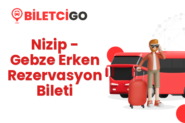 Nizip → Gebze Erken Rezervasyon Bileti