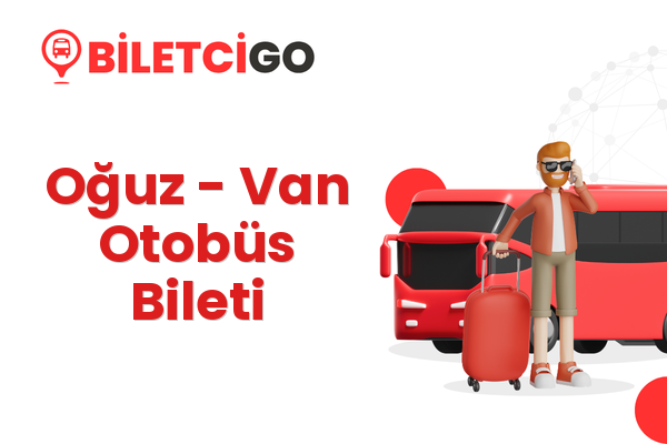 Oğuz → Van Otobüs Bileti