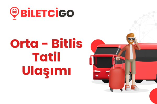 Orta → Bitlis Tatil Ulaşımı