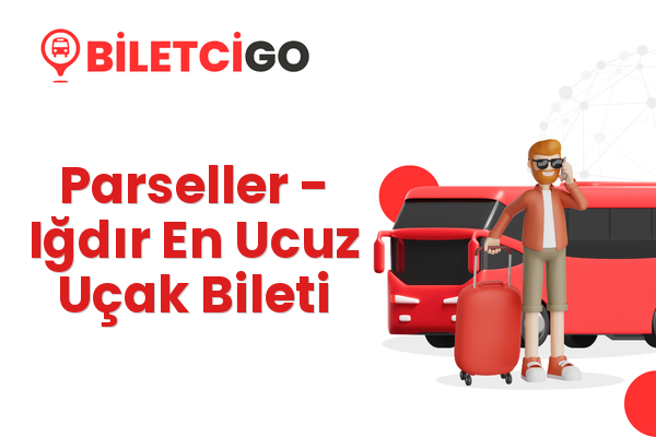 Parseller → Iğdır En Ucuz Uçak Bileti