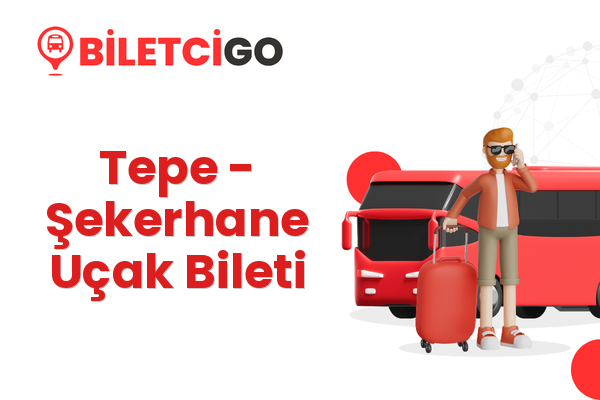 Tepe → Şekerhane Uçak Bileti