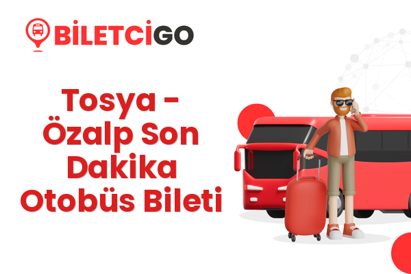 Tosya → Özalp Son Dakika Otobüs Bileti