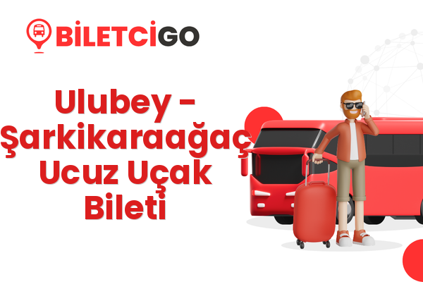 Ulubey → Şarkikaraağaç Ucuz Uçak Bileti