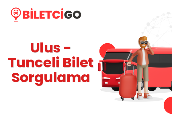 Ulus → Tunceli Bilet Sorgulama
