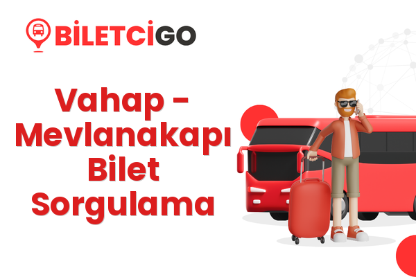 Vahap → Mevlanakapı Bilet Sorgulama