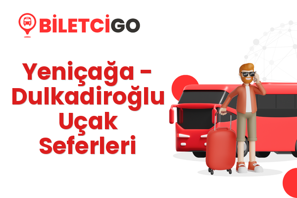 Yeniçağa → Dulkadiroğlu Uçak Seferleri