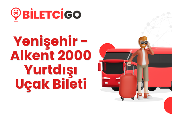 Yenişehir → Alkent 2000 Yurtdışı Uçak Bileti