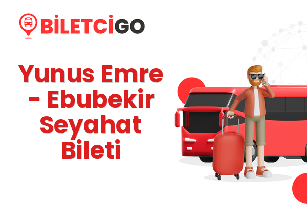 Yunus Emre → Ebubekir Seyahat Bileti